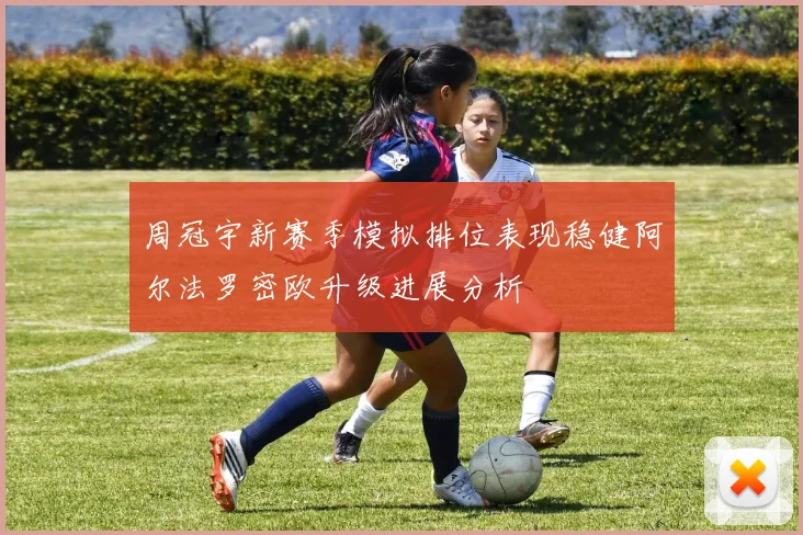 周冠宇新赛季模拟排位表现稳健阿尔法罗密欧升级进展分析